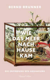 Wie das Meer nach Hause kam. Die Erfindung des Aquariums : AKTUALISIERTE NEUAUSGABE des Kulturgeschichts-Klassikers | Mit über 100 Abbildungen | TikTok-Trend Aquaristik | Süß- und Meerwasserfische （1. Auflage. 2025. 176 S. 209.000 mm）