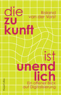 Die Zukunft ist unendlich. Ein offener Blick auf Digitalisierung : Von Menschen und Medien | Eine originelle und tiefgründige Perspektive auf die Folgen der Digitalisierung für unser Leben | Geheimtipp （1. Auflage. 2025. 288 S. 219.000 mm）