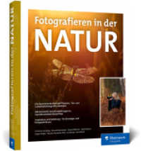 Fotografieren in der Natur : Die faszinierende Welt der Pflanzen-, Tier- und Landschaftsfotografie entdecken. Mit vielen Workshops und Profitipps (Ausgabe 2024) （2024. 344 S. 24 cm）