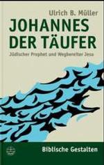 Johannes Der Taufer : Judischer Prophet Und Wegsbereiter Jesu