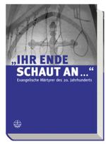 Ihr Ende Schaut an ... : Evangelische Martyrer Des 20. Jahrhunderts （2ND）
