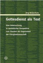 Gottesdienst ALS Text : Eine Untersuchung in Semiotischer Perspektive Zum Glauben ALS Gegenstand Der Liturgiewissenschaft