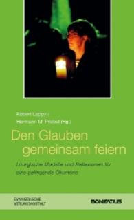 Den Glauben Gemeinsam Feiern : Liturgische Modelle Und Reflexionen Fur Eine Gelingende Okumene