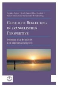 Geistliche Begleitung in Evangelischer Perspektive : Modelle Und Personen Der Kirchengeschichte