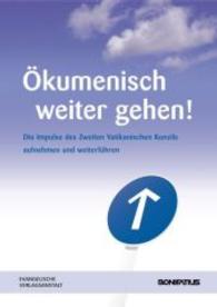 Okumenisch Weiter Gehen! : Die Impulse Des Zweiten Vatikanischen Konzils Aufnehmen Und Weiterfuhren