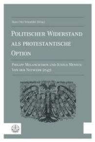 Politischer Widerstand ALS Protestantische Option : Philipp Melanchthon Und Justus Menius: Von Der Notwehr (1547)