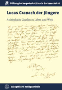 Lucas Cranach der Jüngere : Archivalische Quellen zu Leben und Werk (Schriften der Stiftung Luthergedenkstätten in Sachsen-Anhalt Bd.22) （2017. 384 S. m. 30 Abb. 24 cm）