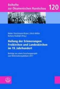 Heilung der Erinnerungen: Freikirchen und Landeskirchen im 19. Jahrhundert : Beiträge aus einem Forschungsprojekt zum Reformationsjubiläum 2017 (Beihefte zur Ökumenischen Rundschau (BÖR) 120) （2018. 172 S. 21.5 cm）