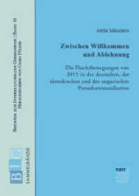 Zwischen Willkommen und Ablehnung : Die Fluchtbewegungen von 2015 in der deutschen, der slowakischen und der ungarischen Pressekommunikation (Beiträge zur Interkulturellen Germanistik 16) （1. Auflage. 2024. 271 S. 240 mm）