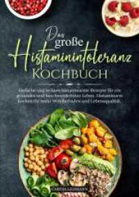 Das große Histaminintoleranz Kochbuch : Einfache und leckere histaminarme Rezepte für ein gesundes und beschwerdefreies Leben. Histaminarm kochen für mehr Wohlbefinden und Lebensqualität.