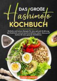 Das große Hashimoto Kochbuch : Einfache und leckere Rezepte für eine optimale Ernährung bei Hashimoto und ein beschwerdefreies Leben. Genussvoll kochen für eine gesunde Schilddrüse.