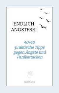 Endlich Angstfrei: 40+10 praktische Tipps gegen Ängste und Panikattacken