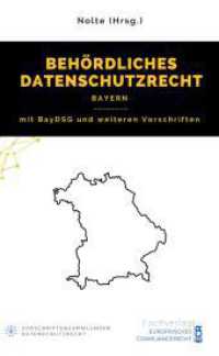 Behördliches Datenschutzrecht Bayern : mit BayDSG und weiteren Vorschriften