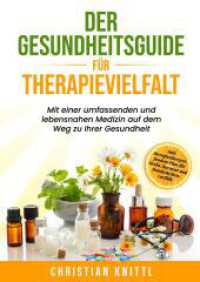 Der Gesundheitsguide für Therapievielfalt : Mit einer umfassenden und lebensnahen Medizin auf dem Weg zu Ihrer Gesundheit （2024. 372 S. 240 mm）