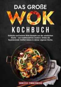 Das große Wok Kochbuch : Einfache und leckere Wok Rezepte aus der asiatischen Küche - von traditionell bis modern. Erlebe die faszinierende Vielfalt Asiens in deiner eigenen Küche.
