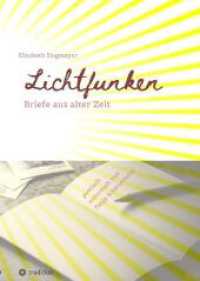 Lichtfunken - Zeitreise mit alten Briefen und Fotografien : Briefe aus alter Zeit versetzen dich in eine andere Welt