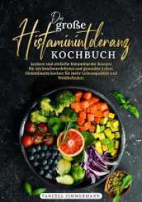 Das große Histaminintoleranz Kochbuch : Leckere und einfache histaminarme Rezepte für ein beschwerdefreies und gesundes Leben. Histaminarm kochen für mehr Lebensqualität und Wohlbefinden.