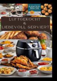 Luftgekocht & Liebevoll Serviert: ÜBER 200 REZEPTE FÜR DIE DUAL ZONE HEISSLUFTFRITTEUSE: Schnell, einfach und köstlich kochen mit der N