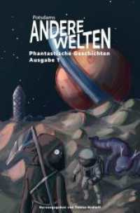 Andere Welten : Phantastische Geschichten, Ausgabe 1: Die Anthologie zur Lesereihe 'Potsdams Andere Welten' - dreizehn Autor: innen aus Fantasy, Science Fiction und Horror in einem Band.