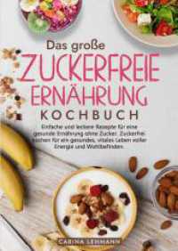 Das große Zuckerfreie Ernährung Kochbuch: Einfache und leckere Rezepte für eine gesunde Ernährung ohne Zucker. Zuckerfrei kochen f