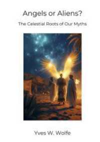 Angels or Aliens?: The Celestial Roots of Our Myths