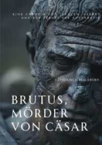 Brutus, Mörder von Cäsar: Eine Chronik von Idealen, Verrat und der Geburt der Autokratie