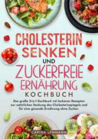 Cholesterin Senken und Zuckerfreie Ernährung Kochbuch : Das große 2-in-1 Kochbuch mit leckeren Rezepten zur natürlichen Senkung des Cholesterinspiegels und für eine gesunde Ernährung ohne Zucker.
