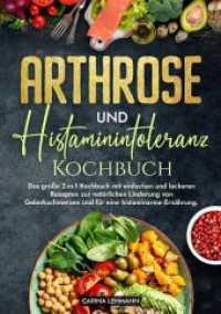 Arthrose und Histaminintoleranz Kochbuch : Das große 2-in-1 Kochbuch mit einfachen und leckeren Rezepten zur natürlichen Linderung von Gelenkschmerzen und für eine histaminarme Ernährung.