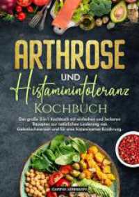 Arthrose und Histaminintoleranz Kochbuch : Das große 2-in-1 Kochbuch mit einfachen und leckeren Rezepten zur natürlichen Linderung von Gelenkschmerzen und für eine histaminarme Ernährung.