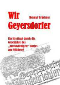 Wir Geyersdorfer: Ein Streifzug durch die Geschichte des "merkwürdigen" Dorfes am erzgebirgischen Pöhlberg