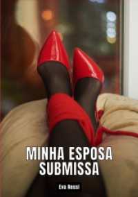 Minha Esposa Submissa : Contos de Sexo Explícito para Adultos