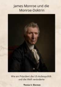 James Monroe und die Monroe-Doktrin : Wie ein Präsident die US-Außenpolitik und die Welt veränderte