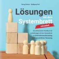 Lösungen mit dem Systembrett : Ein umfassendes Handbuch für Coaching Methoden und Aufstellungen mit dem Systembrett in Unternehmensberatung UND persönlicher Beratung