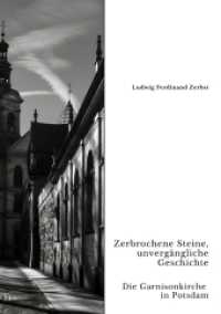 Zerbrochene Steine, unvergängliche Geschichte : Die Garnisonkirche in Potsdam
