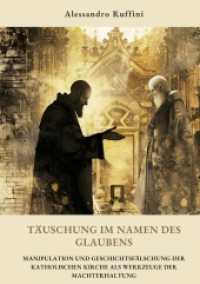 Täuschung im Namen des Glaubens : Manipulation und Geschichtsfälschung der katholischen Kirche als Werkzeuge der Machterhaltung