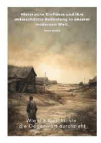 Wie die Geschichte die Gegenwart durchzieht : Historische Einflüsse und ihre unterschätzte Bedeutung in unserer modernen Welt