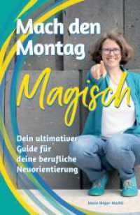 Mach den Montag magisch : Der ultimative Guide für deine berufliche Neuorientierung und Arbeitswechsel