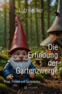 Die Erfindung der Gartenzwerge : Priap, Protest und Gartenkultur