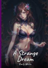 A Strange Dream : Sexy Erotic Stories for Adults Illustrated with Hentai Pictures - Naked Illustrations