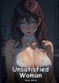 Unsatisfied Woman : Collection of Adult and Erotic Manga Stories with Nude Pictures