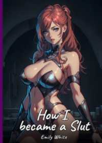 How I became a Slut : Sexy Erotic Stories for Adults Illustrated with Hentai Pictures - Naked Illustrations