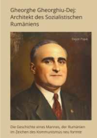 Gheorghe Gheorghiu-Dej: Architekt des  Sozialistischen Rum&auml;niens : Die Geschichte eines Mannes, der Rum&auml;nien im Zeichen des Kommunismus neu formte （2024. 268 S. 210 mm）