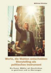 Worte, die Wahlen entscheiden : Storytelling als politisches Instrument: Die Kunst, Wähler mit Geschichten zu gewinnen und zu überzeugen
