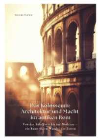 Das Kolosseum : Architektur und Macht im antiken Rom: Von der Kaiserzeit bis zur Moderne - ein Bauwerk im Wandel der Zeiten