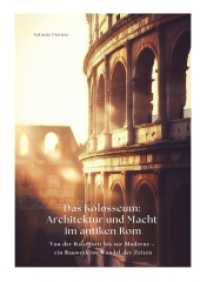 Das Kolosseum : Architektur und Macht im antiken Rom: Von der Kaiserzeit bis zur Moderne - ein Bauwerk im Wandel der Zeiten