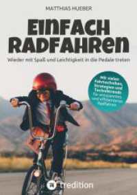 Einfach Radfahren - Wieder mit Spaß und Leichtigkeit in die Pedale treten: Strategien, Fahrtechniken und Techniktrends für entspanntes und e