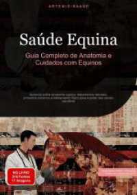 Saúde Equina : Guia Completo de Anatomia e Cuidados com Equinos: Aprenda sobre anatomia equina, tratamentos naturais, primeiros socorros e treinamento físico para manter seu cavalo saudável