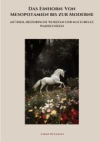 Das Einhorn : Von Mesopotamien bis zur Moderne: Mythen, historische Wurzeln und kulturelle Wandlungen