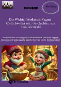 Die Wichtel-Werkstatt:  Vegane Köstlichkeiten und Geschichten aus dem Feenwald : Wichtelzauber und vegane Glücksmomente Entdecke vegane Rezepte und fantasievolle  Geschichten für kleine Küchenhelden! （2024. 175 S. 210 mm）