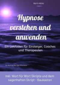 Hypnose verstehen und anwenden : Ein Leitfaden für Einsteiger, Coaches und Therapeuten (inkl. Wort für Wort Skripte und dem sagenhaften Skript Baukasten)
